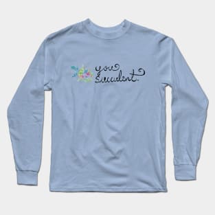 You Succulent - Pun Plant-Lover Watercolors Hand Lettered (V2) Long Sleeve T-Shirt